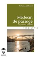 Couverture du livre « Médecin de passage; du roman à la réalité » de Joel Menard aux éditions Societe Des Ecrivains