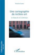 Couverture du livre « Une cartographie du techno-art ; le champ du non-symbolique » de Vincenzo Cuomo aux éditions L'harmattan