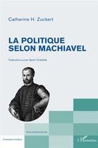 Couverture du livre « La politique selon Machiavel » de Catherine H. Zuckert aux éditions L'harmattan