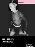 Couverture du livre « Bauhaus ; dark entries » de Ian Shirley aux éditions Le Camion Blanc