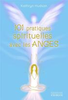 Couverture du livre « 101 pratiques spirituelles avec les anges » de Kathryn Hudson aux éditions Exergue