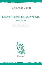 Couverture du livre « L'invention de l'Amazonie ; trois récits » de Euclides Da Cunha aux éditions Chandeigne