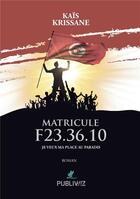 Couverture du livre « Matricule F23.36.10 : je veux ma place au paradis » de Kais Krissane aux éditions Publiwiz