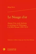 Couverture du livre « Le nuage d'or ; autour d'un cercle littéraire et artistique de l'Allemagne à la Belle Epoque (1903-1913) » de Marga Berck aux éditions Classiques Garnier