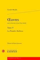 Couverture du livre « Oeuvres t.5 : la première maîtresse » de Catulle Mendes aux éditions Classiques Garnier