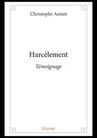 Couverture du livre « Harcelement - temoignage » de Amiot Christophe aux éditions Editions Edilivre