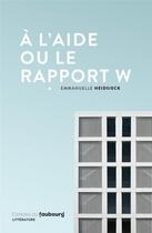 Couverture du livre « À l'aide ou le rapport W » de Emmanuelle Heidsieck aux éditions Faubourg