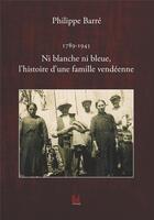 Couverture du livre « Ni blanche ni bleue, l'histoire d'une famille vendéenne » de Philippe Barre aux éditions Vent-des-lettres