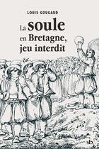 Couverture du livre « La soule en Bretagne, jeu interdit » de Louis Gougaud aux éditions Stephane Batigne