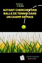 Couverture du livre « Autant chercher une balle de tennis dans un champ de mais » de Tiol aux éditions Artodance