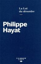Couverture du livre « La loi du désordre » de Philippe Hayat aux éditions Calmann-levy