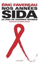 Couverture du livre « Nos années sida ; vingt-cinq ans de guerres intimes » de Eric Favereau aux éditions La Decouverte