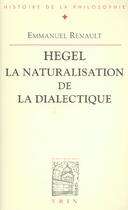 Couverture du livre « Hegel ; la naturalisation de la dialectique » de Emmanuel Renault aux éditions Vrin