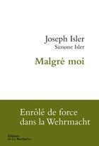 Couverture du livre « Malgré moi ; enrolé de force dans la Wehrmacht » de Joseph Isler et Simone Isler aux éditions La Martiniere