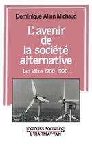 Couverture du livre « L'avenir de la société alternative : les idées 1968-1990 » de Dominique Allan Michaud aux éditions L'harmattan