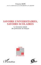 Couverture du livre « Savoirs universitaires, savoirs scolaires - la formation initiale des professeurs de francais » de Françoise Rope aux éditions L'harmattan