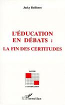 Couverture du livre « L'éducation en débats : la fin des certitudes » de Jacky Beillerot aux éditions L'harmattan