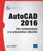 Couverture du livre « AutoCAD 2016 ; des fondamentaux à la présentation détaillée » de Olivier Le Frapper et Jean-Yves Gouez aux éditions Eni