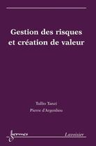 Couverture du livre « Gestion des risques et création de valeur » de Tullio Tanzi et Pierre-Noel Favennec et Pierre D'Argenlieu aux éditions Hermes Science