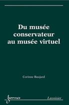 Couverture du livre « Du musée conservateur au musée virtuel » de Corinne Baujard aux éditions Hermes Science