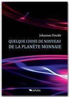 Couverture du livre « Quelque chose de nouveau de la planète monnaie » de Johannes Finckh aux éditions Jepublie