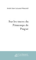 Couverture du livre « Sur les traces du printemps de prague » de André Locussol aux éditions Le Manuscrit