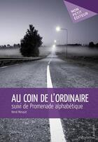 Couverture du livre « Au coin de l'ordinaire ; promenade alphabétique » de Herve Mosquit aux éditions Mon Petit Editeur