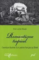 Couverture du livre « Romantisme tropical ; l'aventure illustrée d un peintre français au Brésil » de Aroujo Ana Lucia aux éditions Presses De L'universite De Laval