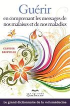 Couverture du livre « Guérir en comprenant les messages de nos malaises et de nos maladies » de Rainville Claudia aux éditions Quebecor