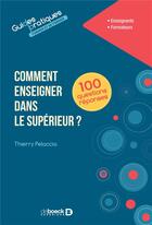Couverture du livre « Comment enseigner dans le supérieur en 100 questions/réponses » de Thierry Pelaccia aux éditions De Boeck Superieur