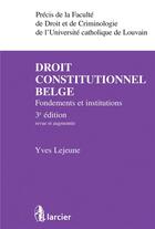 Couverture du livre « Droit constitutionnel belge ; fondements et institutions » de Yves Lejeune aux éditions Larcier