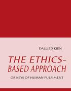 Couverture du livre « The ethics based approach ; or keys of human fulfiment » de Dallied Kien aux éditions Books On Demand