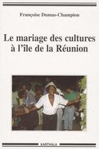 Couverture du livre « Le mariage des cultures à l'île de la Réunion » de Francoise Dumas-Champion aux éditions Karthala