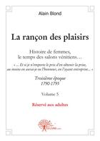 Couverture du livre « La rançon des plaisirs t.5 ; troisième époque 1790-1795 » de Alain Blond aux éditions Edilivre