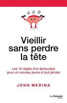 Couverture du livre « Vieillir sans perdre la tête ; les 10 règles d'or éprouvées pour un cerveau jeune à tout jamais » de John Medina aux éditions Guy Trédaniel