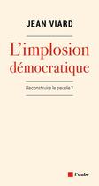 Couverture du livre « L'implosion démocratique » de Jean Viard aux éditions Editions De L'aube