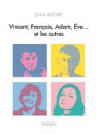 Couverture du livre « Vincent, François, Adam, Eve... et les autres » de Jean Alegre aux éditions Editions Persée