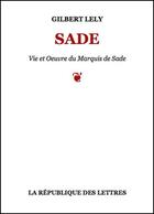 Couverture du livre « Sade » de Gilbert Lely aux éditions Republique Des Lettres