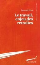 Couverture du livre « Le travail enjeu des retraites » de Friot Bernard aux éditions Dispute