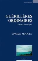 Couverture du livre « Guerillères ordinaires ; poèmes dramatiques » de Magali Mougel aux éditions Espaces 34