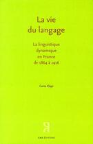 Couverture du livre « La vie du langage ; la linguistique dynamique en France de 1864 à 1916 » de Carita Klippi aux éditions Ens Lyon