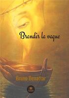 Couverture du livre « Brandir la vague » de Bruno Benattar aux éditions Le Lys Bleu