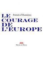 Couverture du livre « Le courage de l'Europe » de Patrick D' Humieres aux éditions Michel De Maule