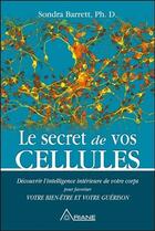 Couverture du livre « Le secret de vos cellules ; découvrir l'intelligence de votre corps pour favoriser votre bien-être et votre guérison » de Sondra Barrett aux éditions Ariane