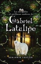 Couverture du livre « Les incroyables et périlleuses aventures de Gabriel Latulipe t.3 ; le retour du chêne vert » de Benjamin Faucon aux éditions Ada