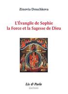 Couverture du livre « L'évangile de Sophie, la force et la sagesse de Dieu » de Zinovia Douchkova aux éditions Lis Et Parle