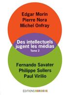 Couverture du livre « Les intellectuels jugent les médias t.2 » de Pierre Nora et Michel Onfray et Edgar Morin aux éditions Mordicus