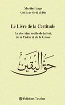 Couverture du livre « Le livre de la certitude ; la doctrine soufie de la foi, de la vision et de la gnose » de Martin Lings aux éditions Tasnim