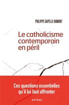 Couverture du livre « Le catholicisme contemporain en péril : ces questions essentielles qu'il lui faut affronter » de Philippe Capelle-Dumont aux éditions Artege