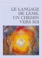 Couverture du livre « Le langage de l'âme, un chemin vers soi » de Ludivine Ferreira Senra aux éditions Librinova